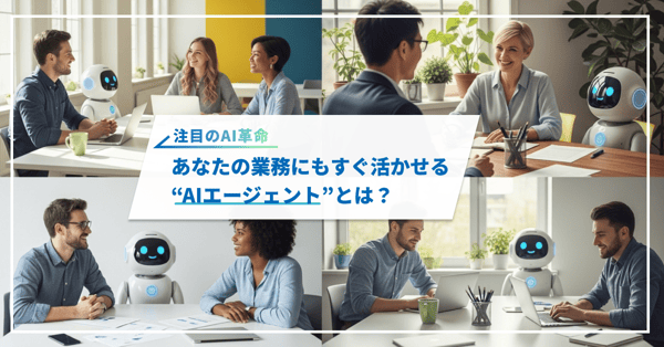 次世代の業務改革：AIエージェントがもたらす“意思を持つAI”の時代とは？
