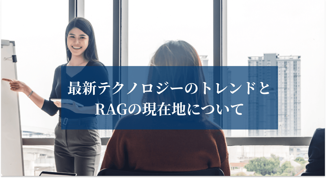最新テクノロジーのトレンドとRAGの現在地について考える